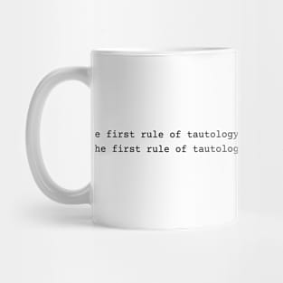 The first rule of tautology is the first rule of tautology Mug